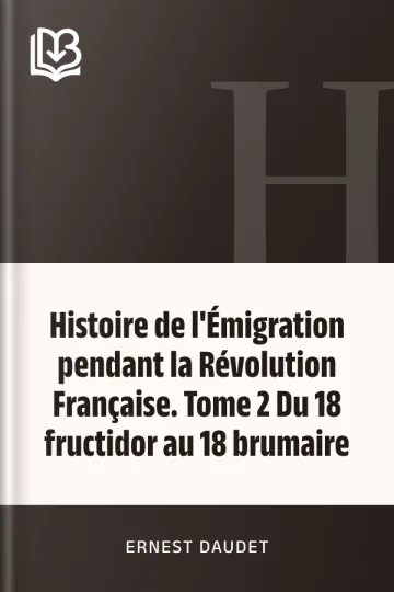 Histoire de l'Émigration pendant la Révolution Française. Tome 2 Du 18 fructidor au 18 brumaire d’Ernest Daudet, couverture du livre