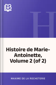 Histoire de Marie-Antoinette, Volume 2 (of 2) - Maxime de La Rocheterie