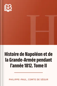 Histoire de Napoléon et de la Grande-Armée pendant l'année 1812. Tome II - Philippe-Paul, comte de Ségur