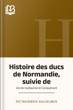 Histoire des ducs de Normandie, suivie de: Vie de Guillaume le Conquérant - Pictaviensis Gulielmus