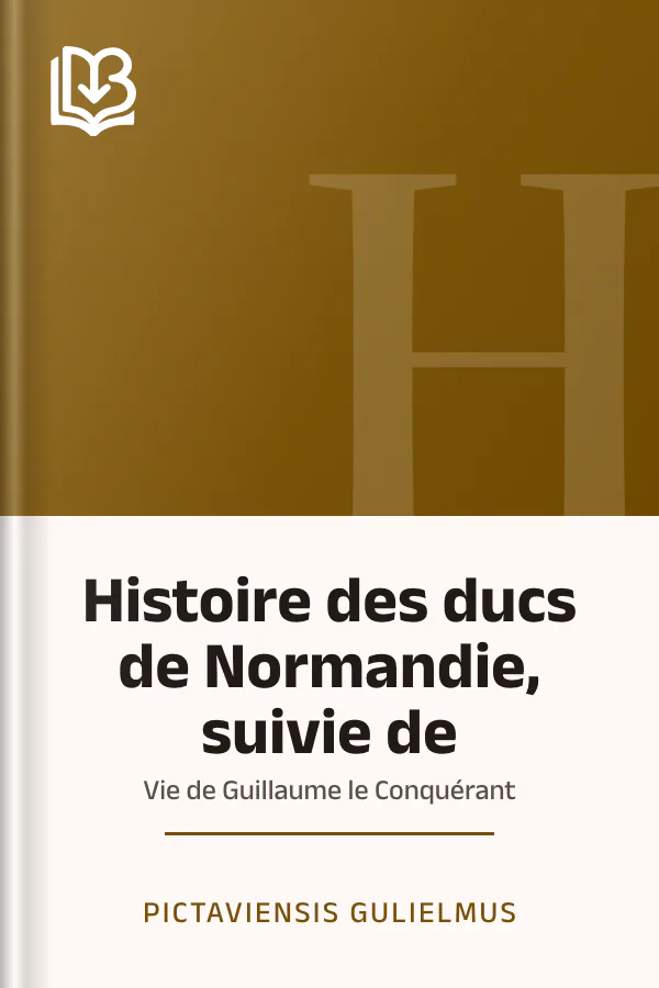 Histoire des ducs de Normandie, suivie de: Vie de Guillaume le Conquérant de Pictaviensis Gulielmus, couverture du livre