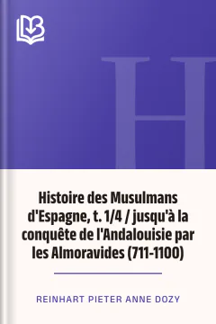 Histoire des Musulmans d'Espagne, t. 1/4 / jusqu'à la conquête de l'Andalouisie par les Almoravides (711-1100) - Reinhart Pieter Anne Dozy