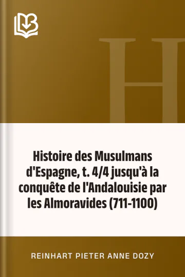Histoire des Musulmans d'Espagne, t. 4/4 jusqu'à la conquête de l'Andalouisie par les Almoravides (711-1100) de Reinhart Pieter Anne Dozy, couverture du livre