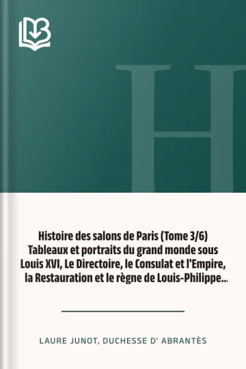 Histoire des salons de Paris (Tome 3/6) Tableaux et portraits du grand monde sous Louis XVI, Le Directoire, le Consulat et l'Empire, la Restauration et le règne de Louis-Philippe Ier de Laure Junot, duchesse d' Abrantès, couverture du livre