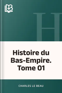 Histoire du Bas-Empire. Tome 01 - Charles Le Beau