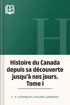 Histoire du Canada depuis sa découverte jusqu'à nos jours. Tome I - F.-X. (François-Xavier) Garneau