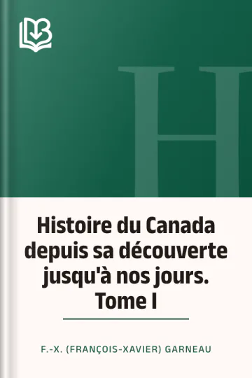 Histoire du Canada depuis sa découverte jusqu'à nos jours. Tome I de F.-X. (François-Xavier) Garneau, couverture du livre