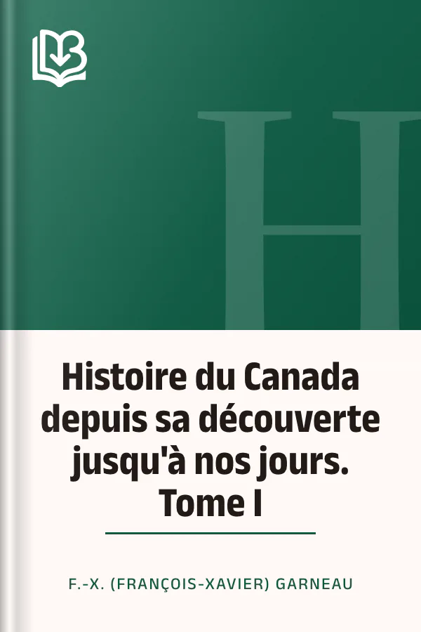 Histoire du Canada depuis sa découverte jusqu'à nos jours. Tome I de F.-X. (François-Xavier) Garneau, couverture du livre