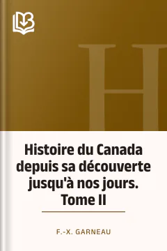 Histoire du Canada depuis sa découverte jusqu'à nos jours. Tome II - F.-X. Garneau