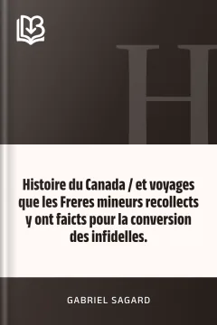 Histoire du Canada / et voyages que les Freres mineurs recollects y ont faicts pour la conversion des infidelles. - Gabriel Sagard