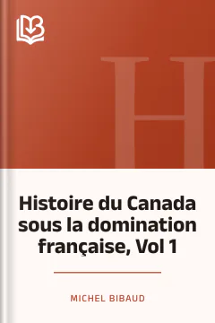 Histoire du Canada sous la domination française, Vol 1 - Michel Bibaud