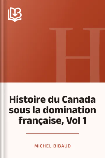 Histoire du Canada sous la domination française, Vol 1 de Michel Bibaud, couverture du livre