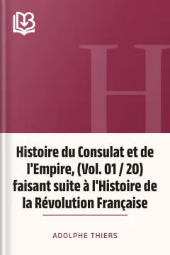 Histoire du Consulat et de l'Empire, (Vol. 01 / 20) faisant suite à l'Histoire de la Révolution Française - Adolphe Thiers