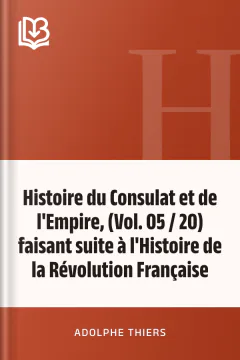 Histoire du Consulat et de l'Empire, (Vol. 05 / 20) faisant suite à l'Histoire de la Révolution Française - Adolphe Thiers