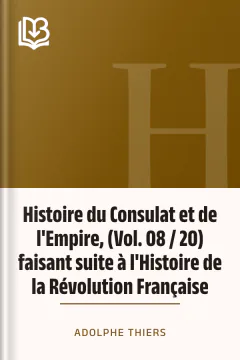 Histoire du Consulat et de l'Empire, (Vol. 08 / 20) faisant suite à l'Histoire de la Révolution Française - Adolphe Thiers