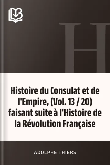 Histoire du Consulat et de l'Empire, (Vol. 13 / 20) faisant suite à l'Histoire de la Révolution Française d’Adolphe Thiers, couverture du livre