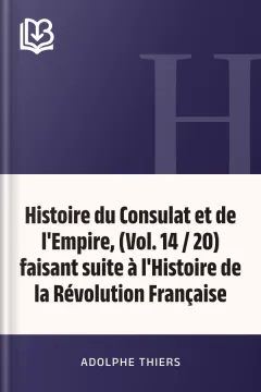 Histoire du Consulat et de l'Empire, (Vol. 14 / 20) faisant suite à l'Histoire de la Révolution Française - Adolphe Thiers