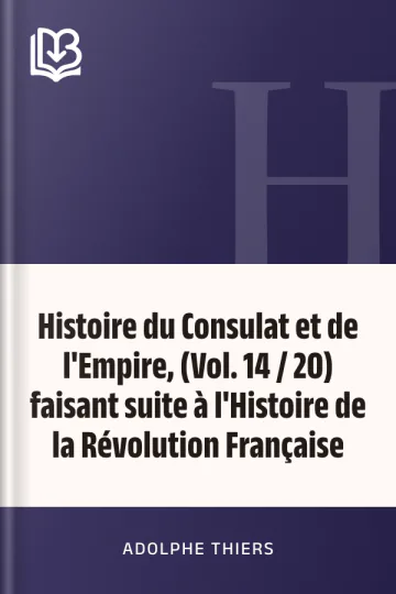 Histoire du Consulat et de l'Empire, (Vol. 14 / 20) faisant suite à l'Histoire de la Révolution Française d’Adolphe Thiers, couverture du livre