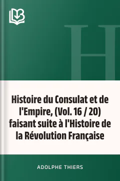 Histoire du Consulat et de l'Empire, (Vol. 16 / 20) faisant suite à l'Histoire de la Révolution Française - Adolphe Thiers