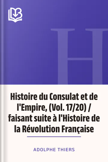 Histoire du Consulat et de l'Empire, (Vol. 17/20) / faisant suite à l'Histoire de la Révolution Française d’Adolphe Thiers, couverture du livre