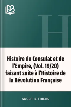 Histoire du Consulat et de l'Empire, (Vol. 19/20) faisant suite à l'Histoire de la Révolution Française - Adolphe Thiers