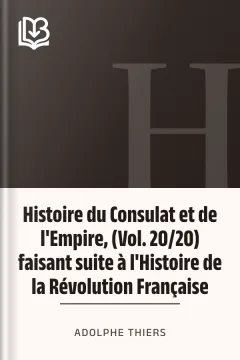 Histoire du Consulat et de l'Empire, (Vol. 20/20) faisant suite à l'Histoire de la Révolution Française - Adolphe Thiers