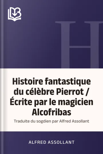 Histoire fantastique du célèbre Pierrot / Écrite par le magicien Alcofribas; traduite du sogdien par Alfred Assollant d’Alfred Assollant, couverture du livre