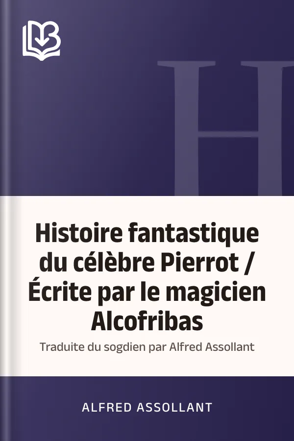 Histoire fantastique du célèbre Pierrot / Écrite par le magicien Alcofribas; traduite du sogdien par Alfred Assollant d’Alfred Assollant, couverture du livre