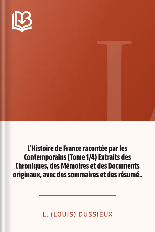 L'Histoire de France racontée par les Contemporains (Tome 1/4) Extraits des Chroniques, des Mémoires et des Documents originaux, avec des sommaires et des résumés chronologiques de L. (Louis) Dussieux, couverture du livre