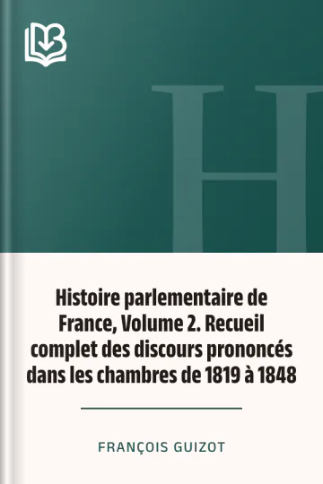 Histoire parlementaire de France, Volume 2. Recueil complet des discours prononcés dans les chambres de 1819 à 1848 de François Guizot, couverture du livre