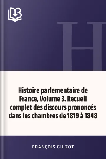 Histoire parlementaire de France, Volume 3. Recueil complet des discours prononcés dans les chambres de 1819 à 1848 de François Guizot, couverture du livre
