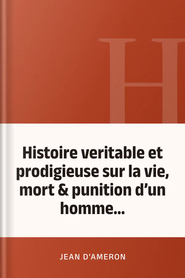 Histoire veritable et prodigieuse sur la vie, mort & punition d’un homme… de Jean d’Ameron, couverture du livre