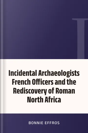 Incidental Archaeologists French Officers and the Rediscovery of Roman North Africa de Bonnie Effros, couverture du livre