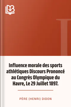 Influence morale des sports athlétiques Discours Prononcé au Congrès Olympique du Havre, Le 29 Juillet 1897. - père (Henri) Didon