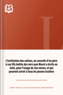L'institution des enfans, ou conseils d'un père à son fils Imités des vers que Muret a écrits en latin, pour l'usage de son neveu, et qui peuvent servir à tous les jeunes écoliers - Nicolas Louis, comte François de Neufchâteau
