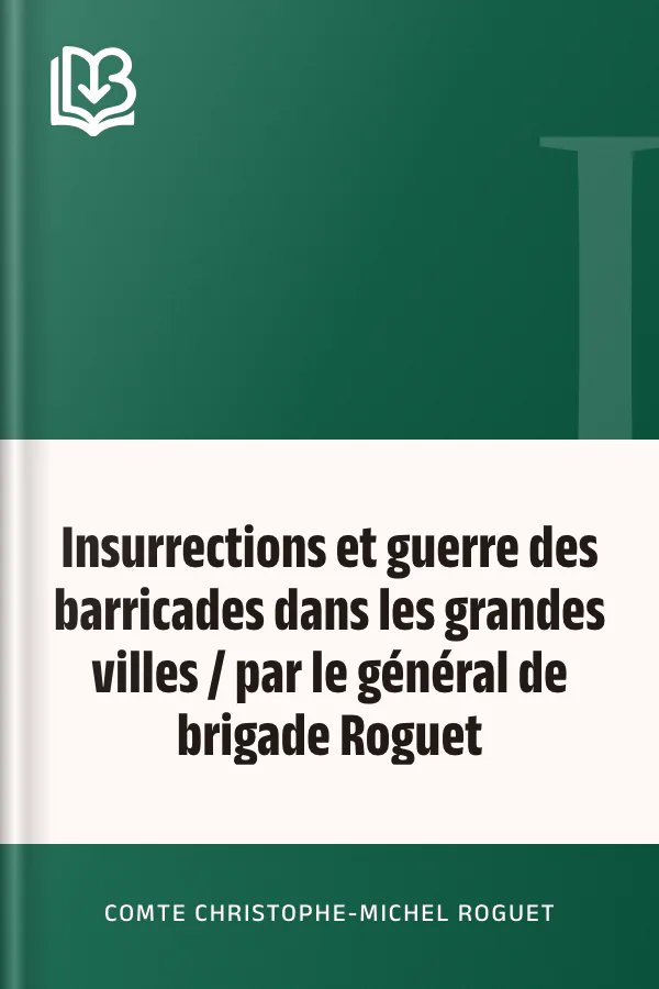 Insurrections et guerre des barricades dans les grandes villes / par le général de brigade Roguet de comte Christophe-Michel Roguet, couverture du livre