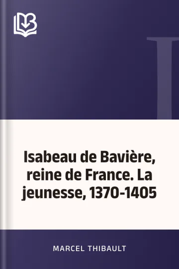 Isabeau de Bavière, reine de France. La jeunesse, 1370-1405 de Marcel Thibault, couverture du livre