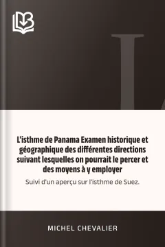 L'isthme de Panama Examen historique et géographique des différentes directions suivant lesquelles on pourrait le percer et des moyens à y employer; suivi d'un aperçu sur l'isthme de Suez. - Michel Chevalier