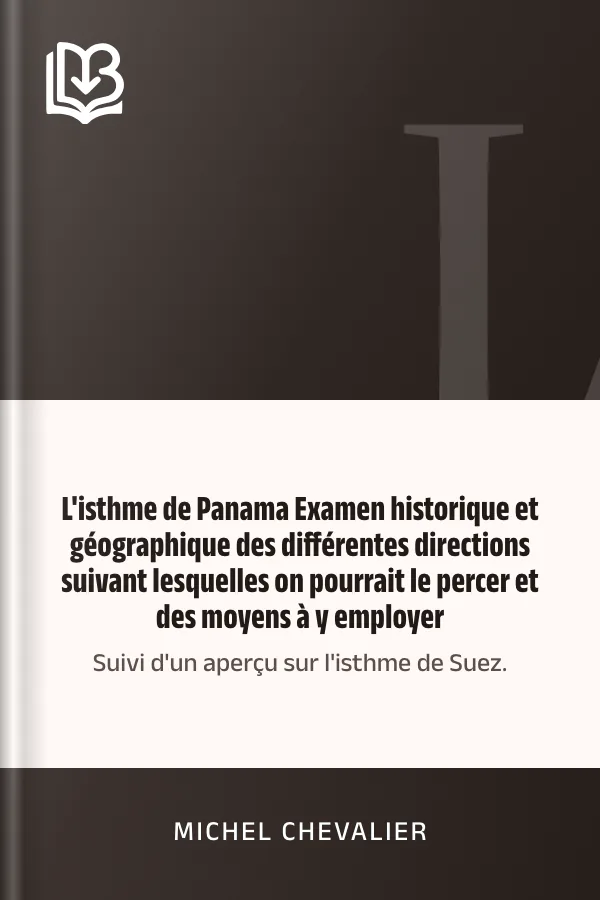 L'isthme de Panama Examen historique et géographique des différentes directions suivant lesquelles on pourrait le percer et des moyens à y employer; suivi d'un aperçu sur l'isthme de Suez. de Michel Chevalier, couverture du livre