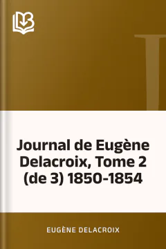 Journal de Eugène Delacroix, Tome 2 (de 3) 1850-1854 - Eugène Delacroix