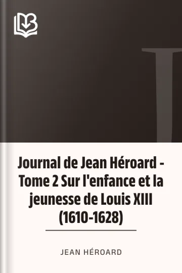 Journal de Jean Héroard - Tome 2 Sur l'enfance et la jeunesse de Louis XIII (1610-1628) de Jean Héroard, couverture du livre