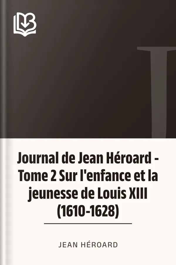 Journal de Jean Héroard - Tome 2 Sur l'enfance et la jeunesse de Louis XIII (1610-1628) de Jean Héroard, couverture du livre