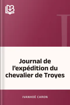 Journal de l’expédition du chevalier de Troyes - Ivanhoë Caron