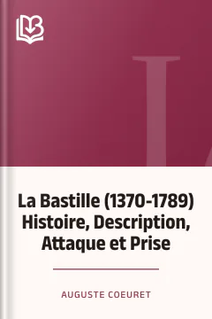La Bastille (1370-1789) Histoire, Description, Attaque et Prise - Auguste Coeuret