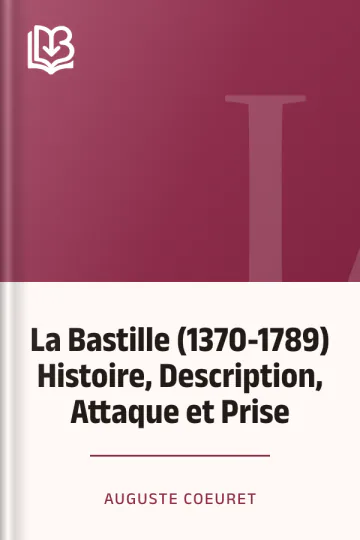 La Bastille (1370-1789) Histoire, Description, Attaque et Prise d’Auguste Coeuret, couverture du livre