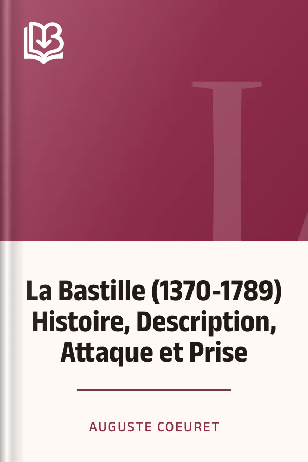 La Bastille (1370-1789) Histoire, Description, Attaque et Prise d’Auguste Coeuret, couverture du livre