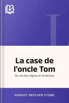 La case de l'oncle Tom; ou, vie des nègres en Amérique - Harriet Beecher Stowe