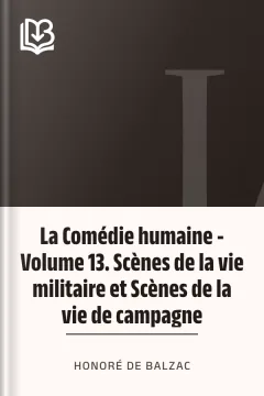 La Comédie humaine - Volume 13. Scènes de la vie militaire et Scènes de la vie de campagne - Honoré de Balzac
