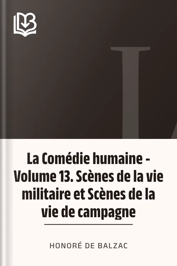 La Comédie humaine - Volume 13. Scènes de la vie militaire et Scènes de la vie de campagne d’Honoré de Balzac, couverture du livre