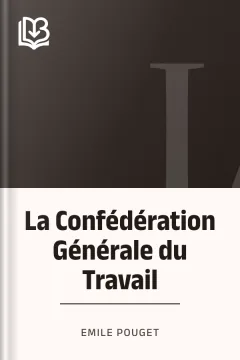 La Confédération Générale du Travail - Emile Pouget